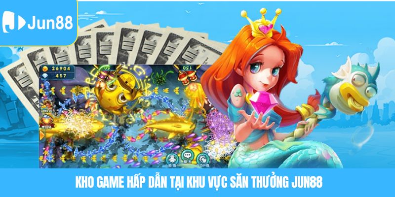  Kho game hấp dẫn tại khu vực săn thưởng JUN88