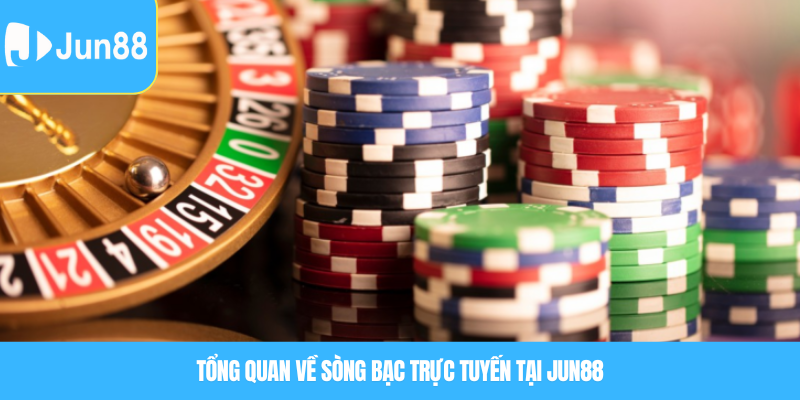 Tổng quan về sòng bạc trực tuyến tại Jun88