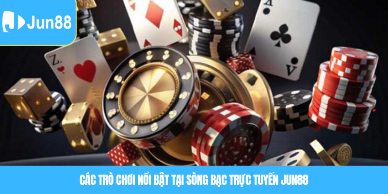 Các trò chơi nổi bật tại sòng bạc trực tuyến Jun88