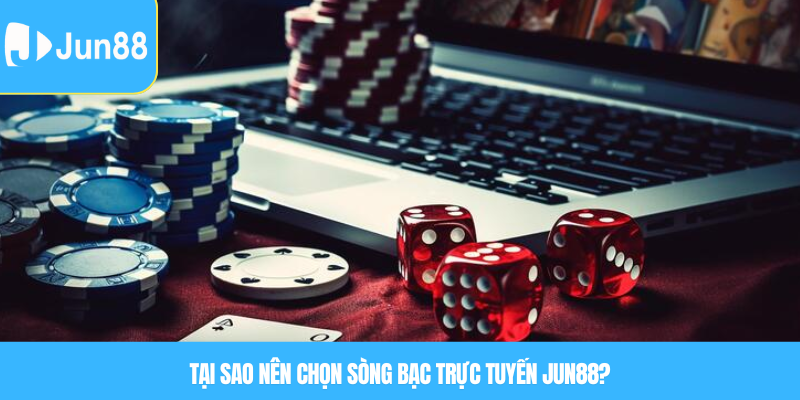 Tại sao nên chọn sòng bạc trực tuyến Jun88?
