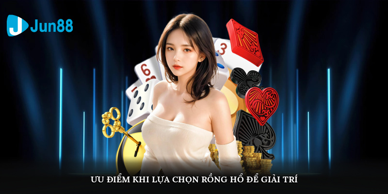 Ưu điểm khi lựa chọn rồng hổ để giải trí