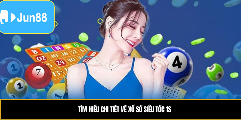 Tìm hiểu chi tiết về xổ số siêu tốc 1s