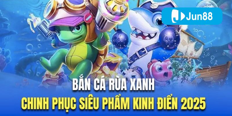 Bắn cá Rùa Xanh – Cơ hội vàng để thắng lớn tại Jun88